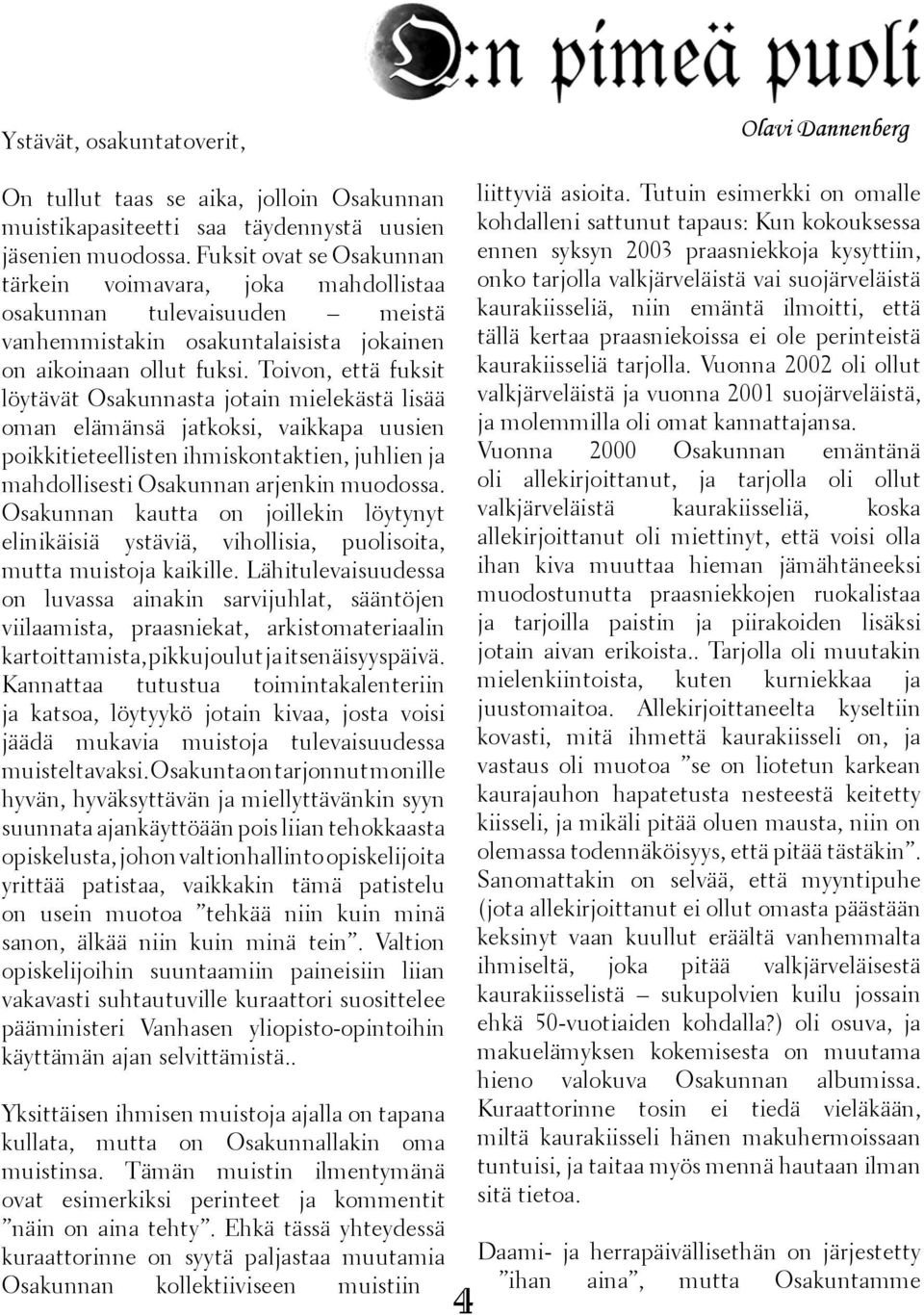 Toivon, että fuksit löytävät Osakunnasta jotain mielekästä lisää oman elämänsä jatkoksi, vaikkapa uusien poikkitieteellisten ihmiskontaktien, juhlien ja mahdollisesti Osakunnan arjenkin muodossa.