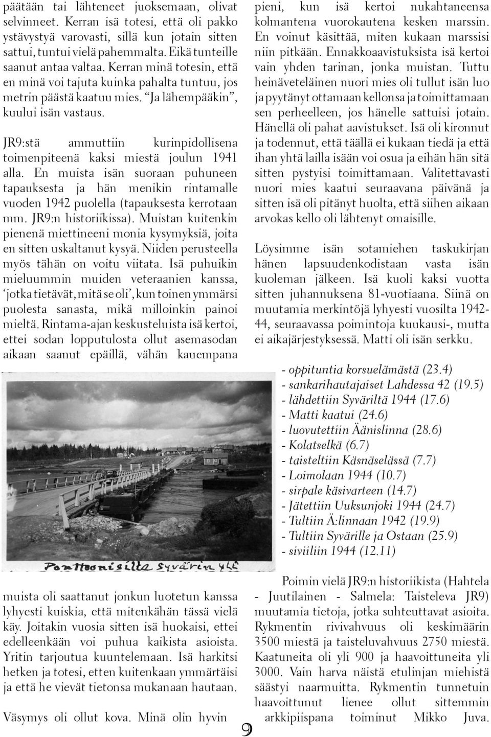 JR9:stä ammuttiin kurinpidollisena toimenpiteenä kaksi miestä joulun 1941 alla. En muista isän suoraan puhuneen tapauksesta ja hän menikin rintamalle vuoden 1942 puolella (tapauksesta kerrotaan mm.