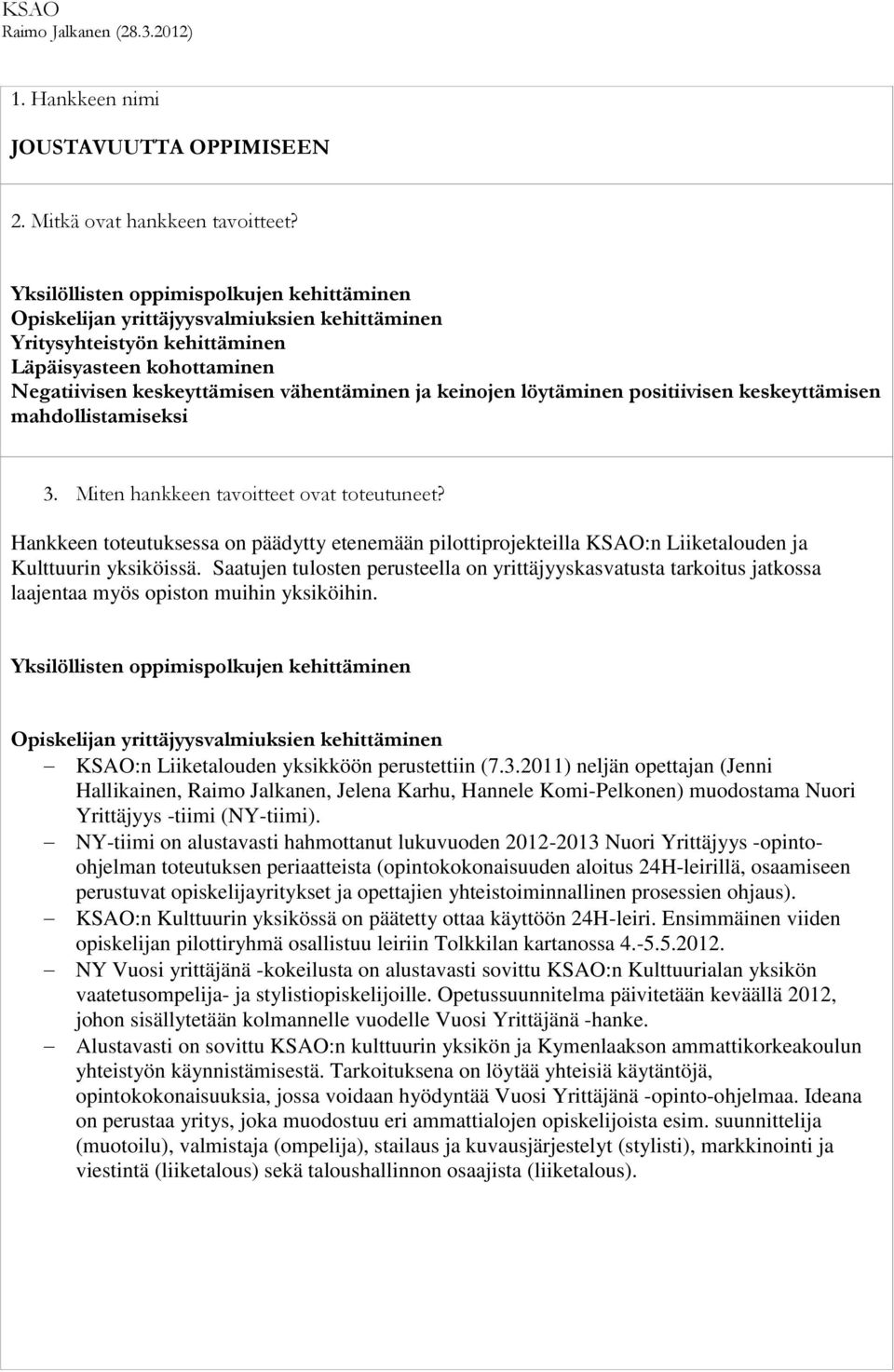 löytäminen positiivisen keskeyttämisen mahdollistamiseksi 3. Miten hankkeen tavoitteet ovat toteutuneet?