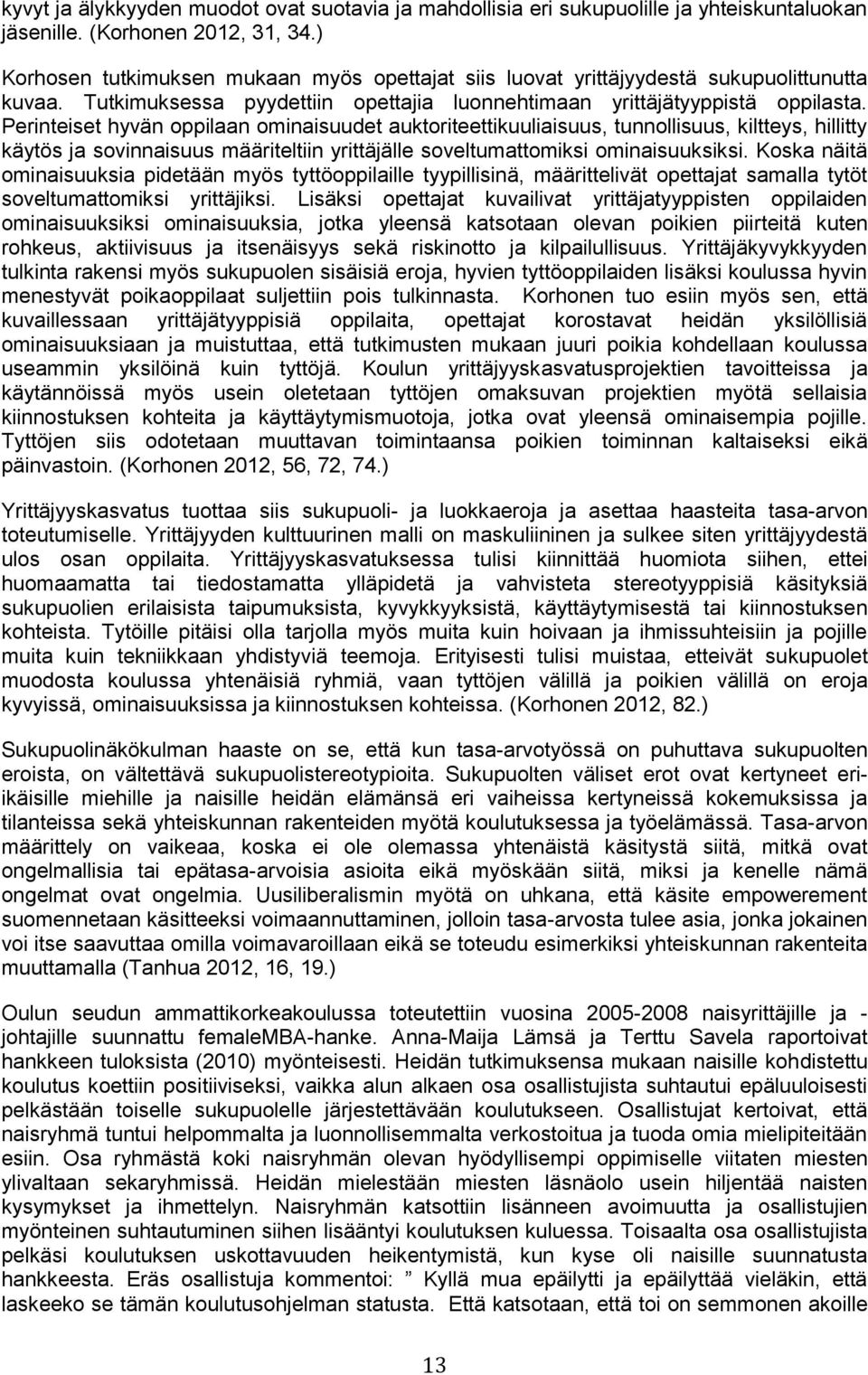 Perinteiset hyvän oppilaan ominaisuudet auktoriteettikuuliaisuus, tunnollisuus, kiltteys, hillitty käytös ja sovinnaisuus määriteltiin yrittäjälle soveltumattomiksi ominaisuuksiksi.