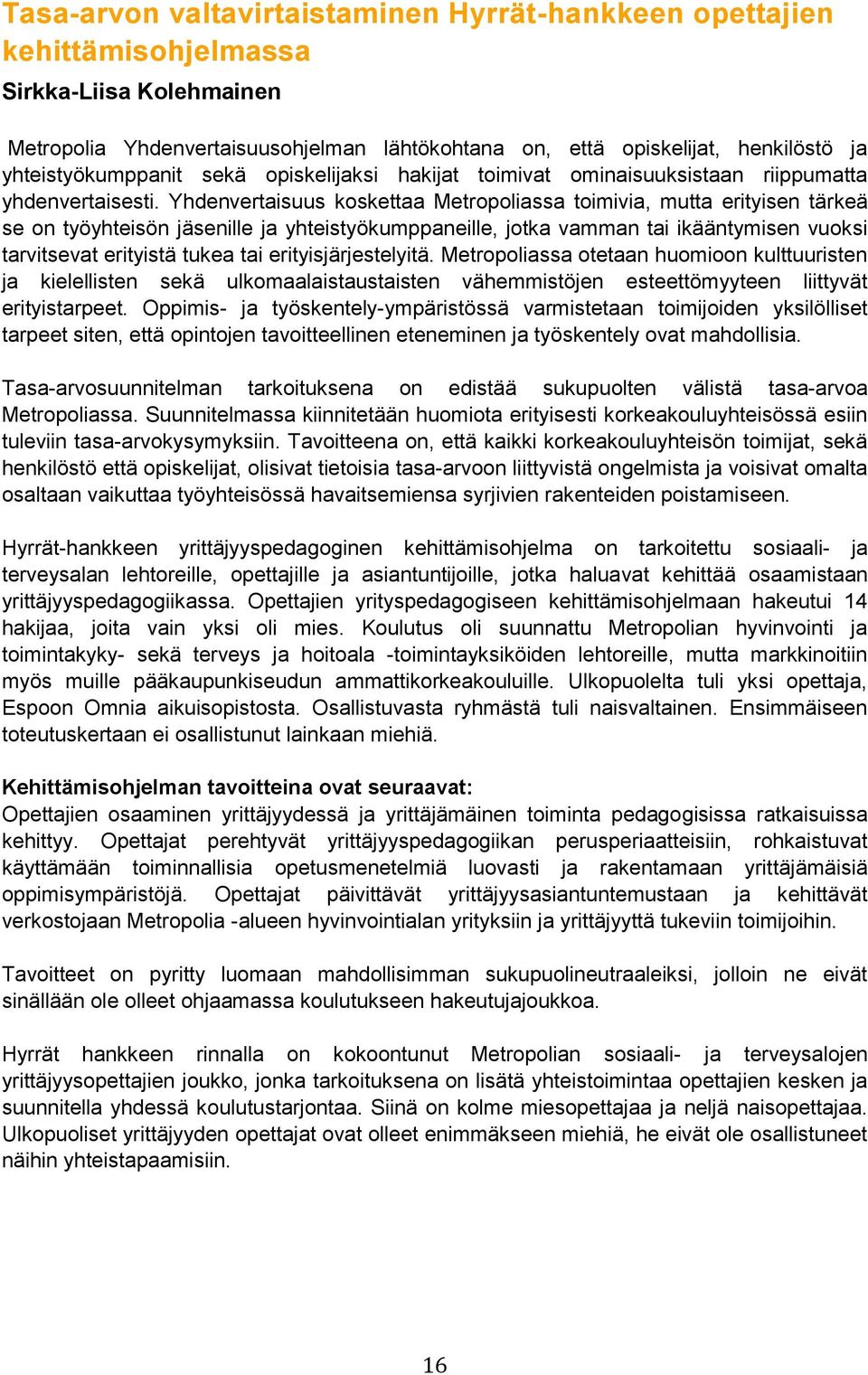 Yhdenvertaisuus koskettaa Metropoliassa toimivia, mutta erityisen tärkeä se on työyhteisön jäsenille ja yhteistyökumppaneille, jotka vamman tai ikääntymisen vuoksi tarvitsevat erityistä tukea tai