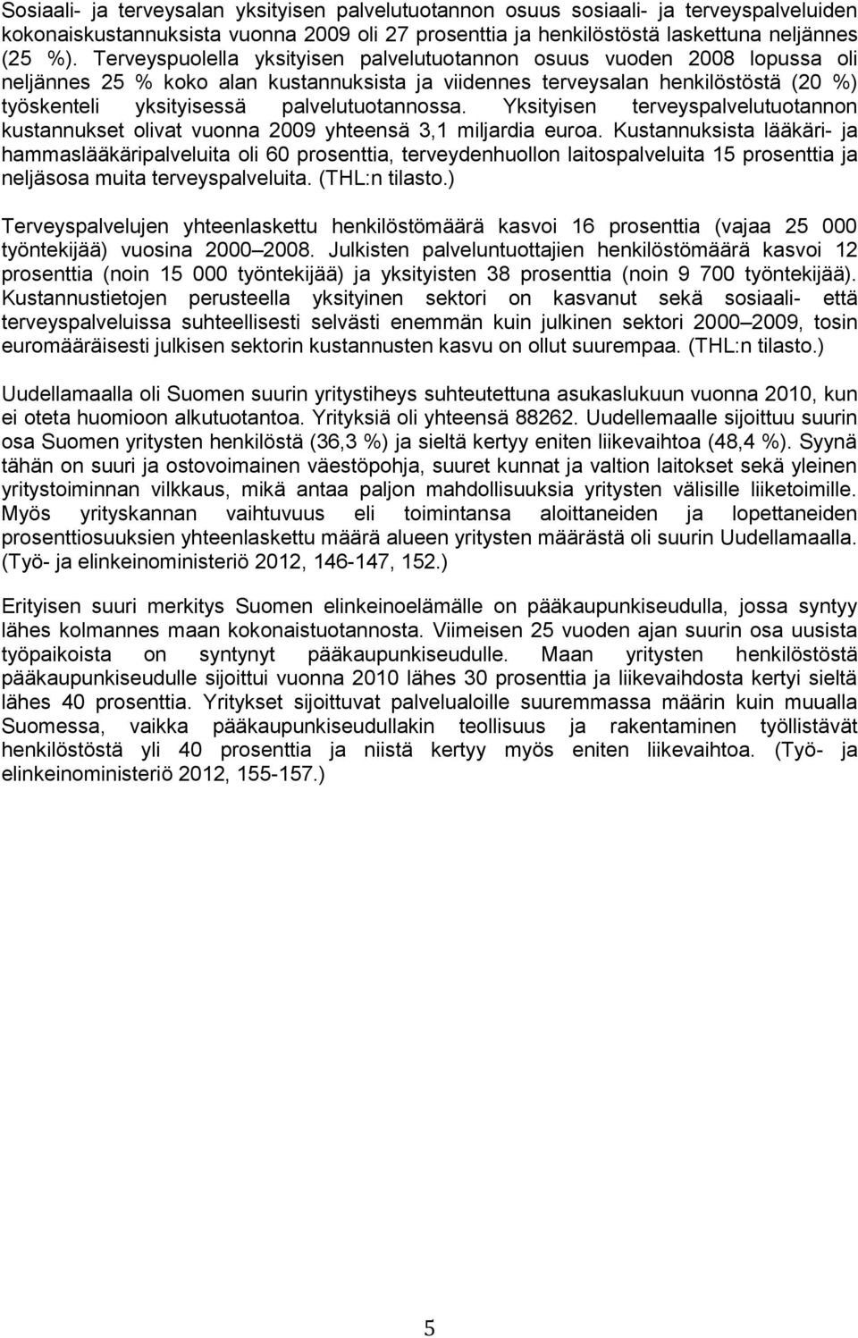 palvelutuotannossa. Yksityisen terveyspalvelutuotannon kustannukset olivat vuonna 2009 yhteensä 3,1 miljardia euroa.