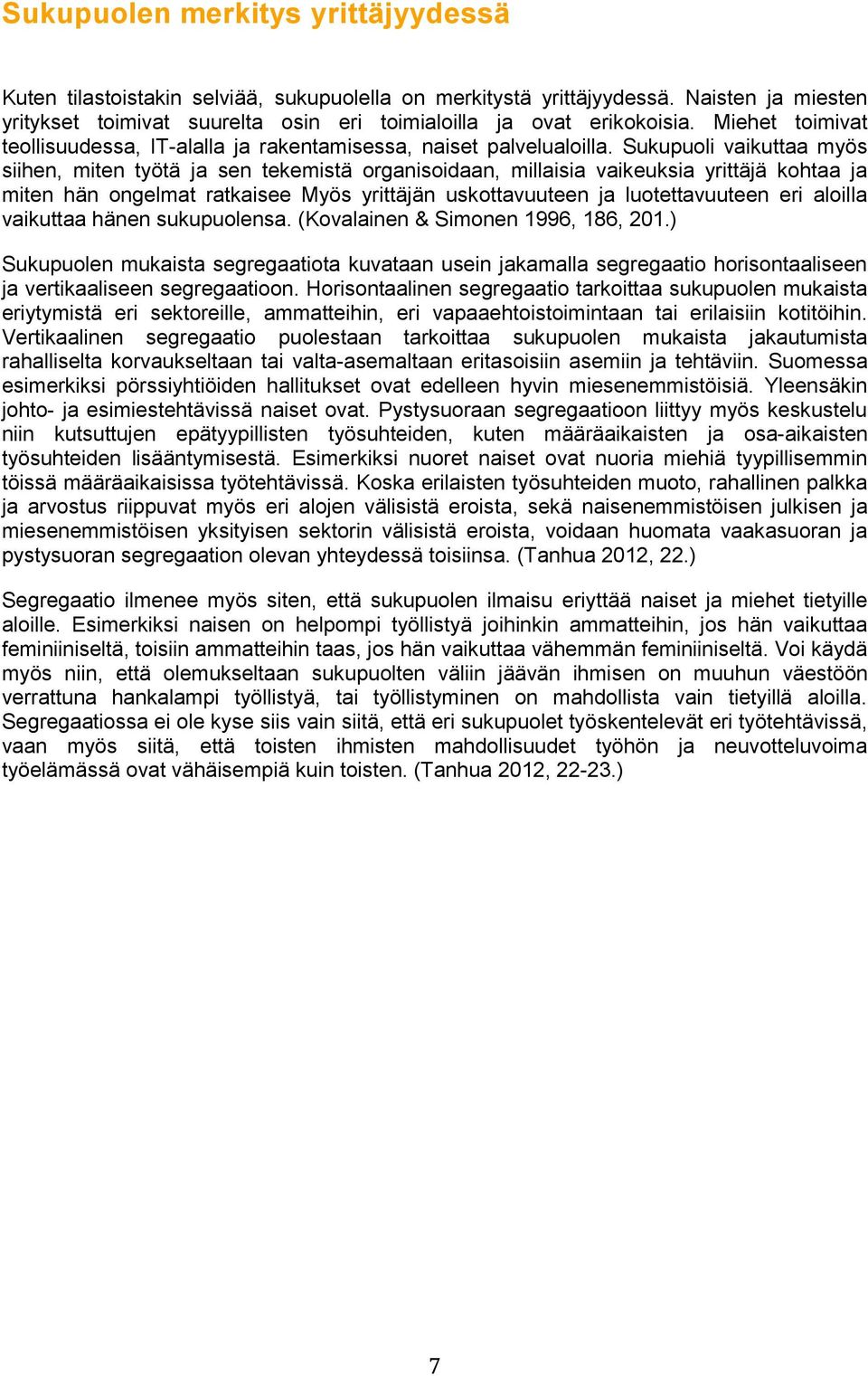 Sukupuoli vaikuttaa myös siihen, miten työtä ja sen tekemistä organisoidaan, millaisia vaikeuksia yrittäjä kohtaa ja miten hän ongelmat ratkaisee Myös yrittäjän uskottavuuteen ja luotettavuuteen eri