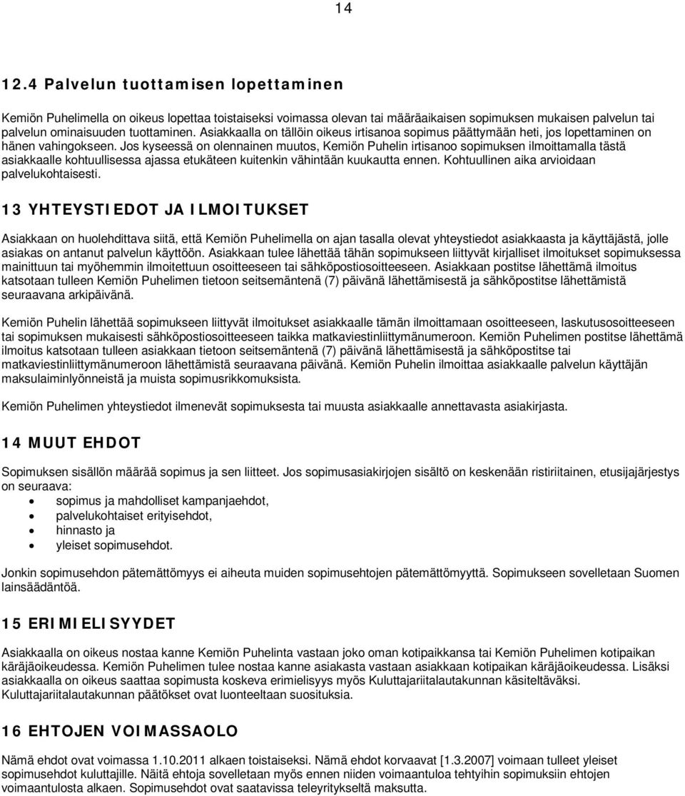 Jos kyseessä on olennainen muutos, Kemiön Puhelin irtisanoo sopimuksen ilmoittamalla tästä asiakkaalle kohtuullisessa ajassa etukäteen kuitenkin vähintään kuukautta ennen.