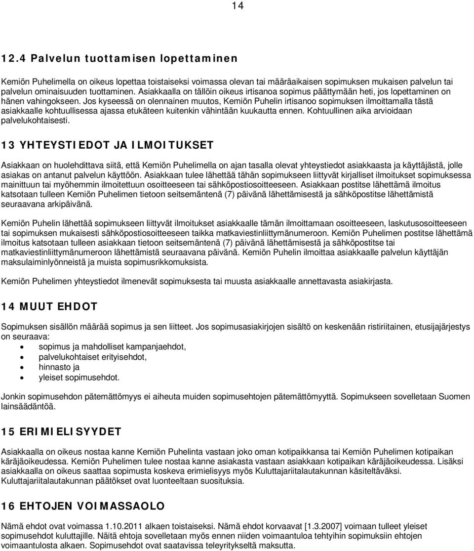 Jos kyseessä on olennainen muutos, Kemiön Puhelin irtisanoo sopimuksen ilmoittamalla tästä asiakkaalle kohtuullisessa ajassa etukäteen kuitenkin vähintään kuukautta ennen.