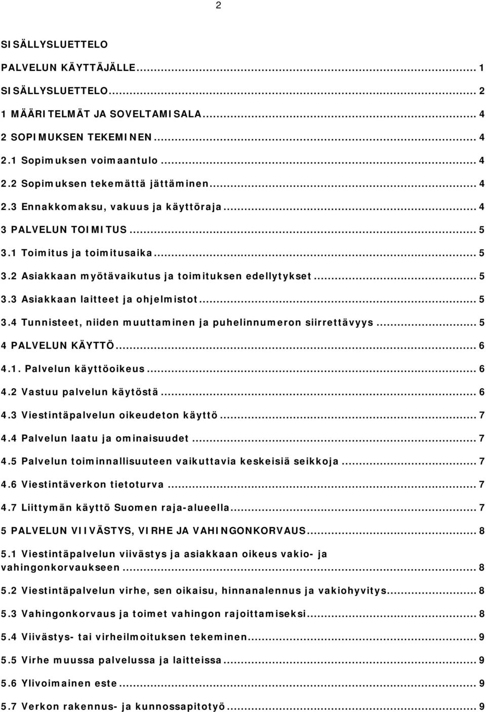 .. 5 3.4 Tunnisteet, niiden muuttaminen ja puhelinnumeron siirrettävyys... 5 4 PALVELUN KÄYTTÖ... 6 4.1. Palvelun käyttöoikeus... 6 4.2 Vastuu palvelun käytöstä... 6 4.3 Viestintäpalvelun oikeudeton käyttö.