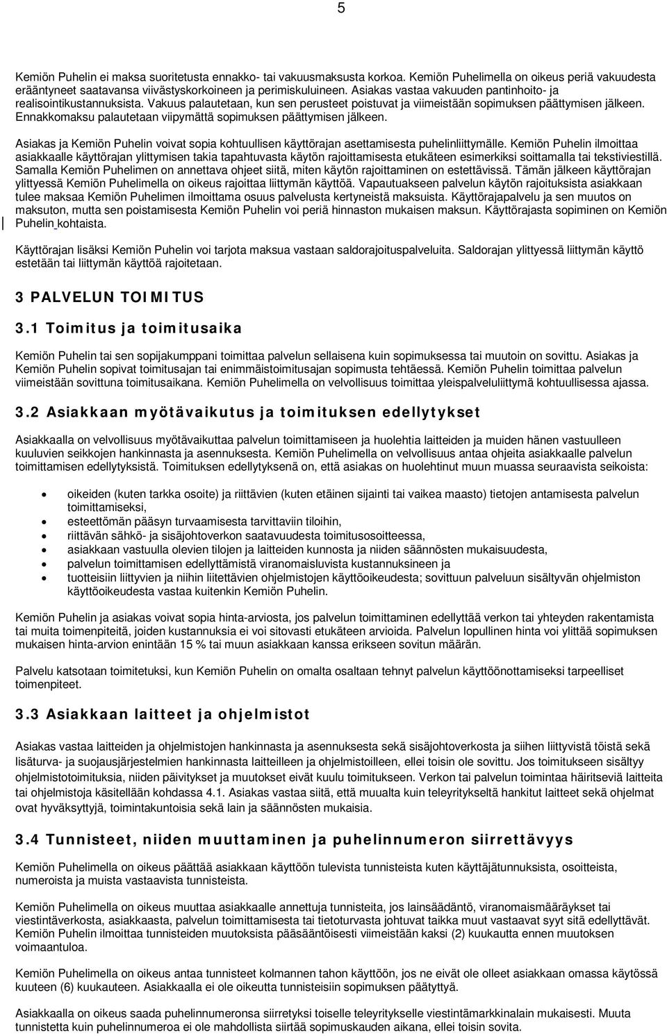 Ennakkomaksu palautetaan viipymättä sopimuksen päättymisen jälkeen. Asiakas ja Kemiön Puhelin voivat sopia kohtuullisen käyttörajan asettamisesta puhelinliittymälle.