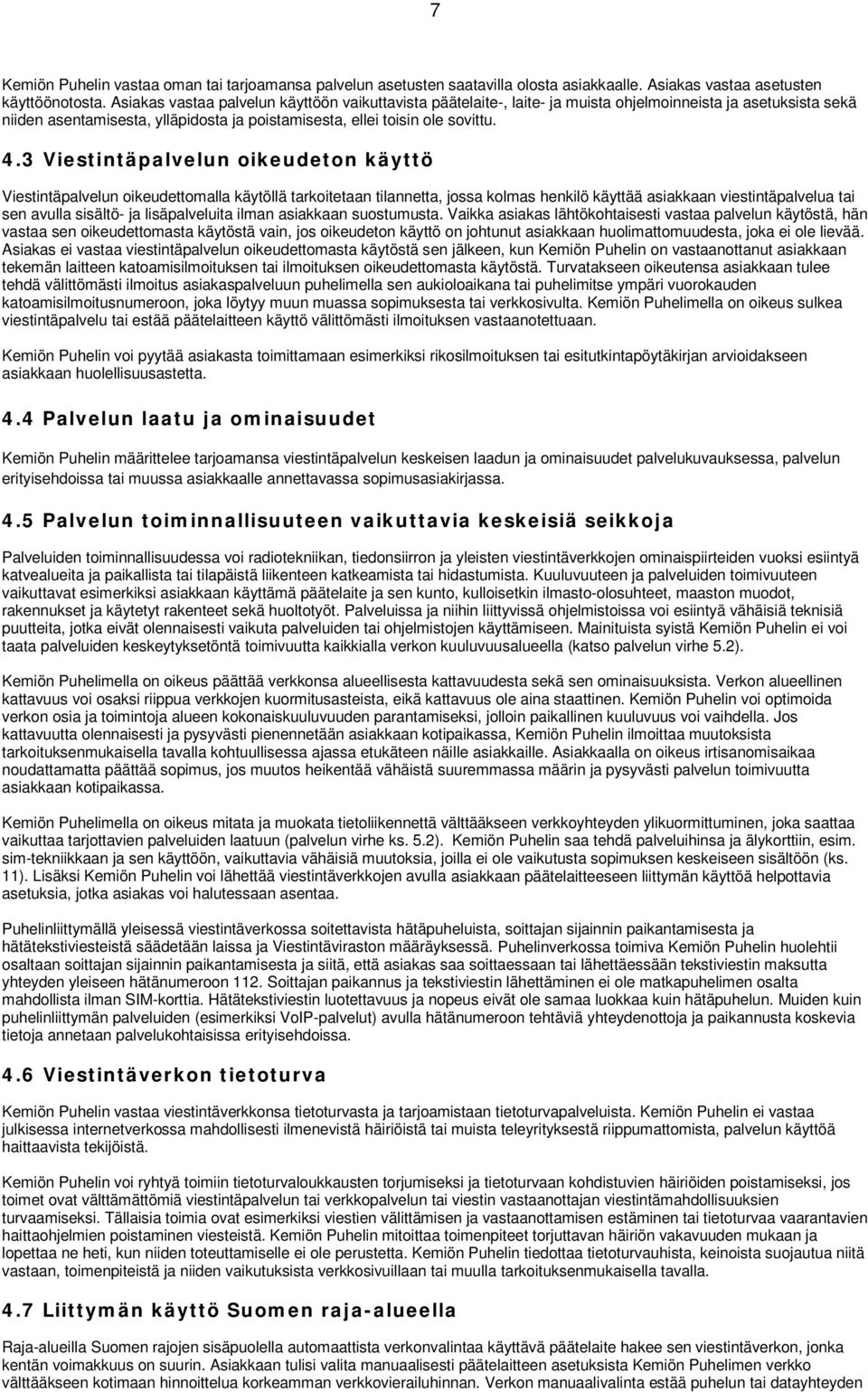 3 Viestintäpalvelun oikeudeton käyttö Viestintäpalvelun oikeudettomalla käytöllä tarkoitetaan tilannetta, jossa kolmas henkilö käyttää asiakkaan viestintäpalvelua tai sen avulla sisältö- ja