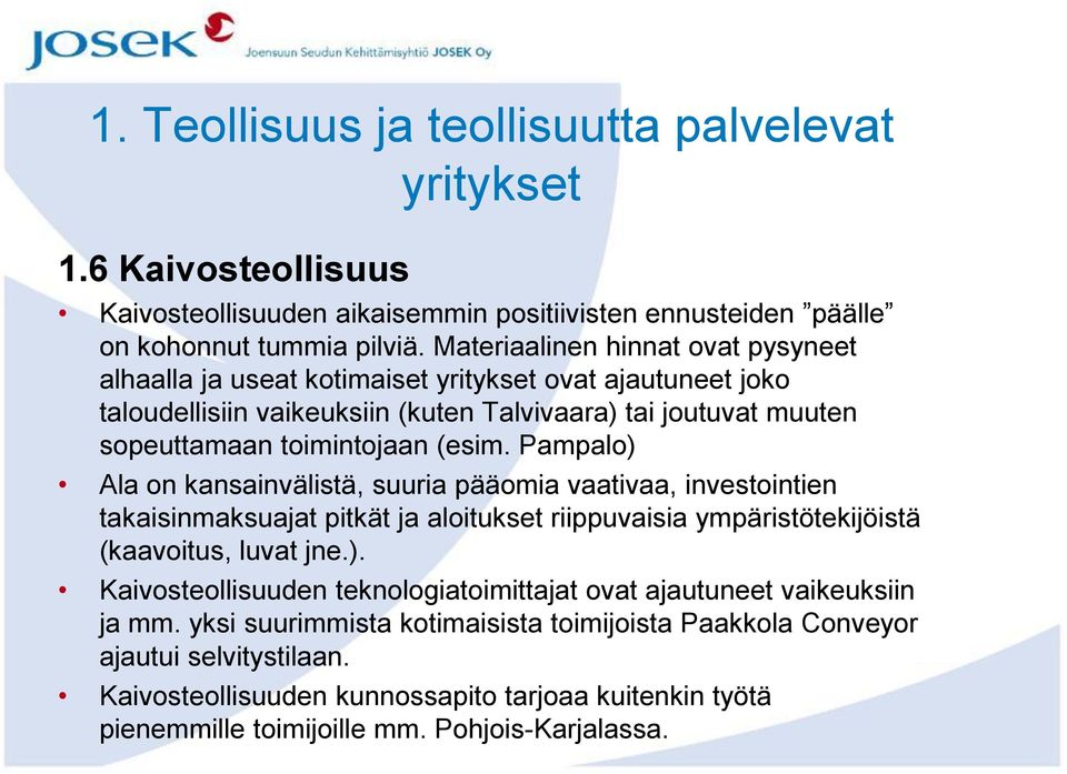 Pampalo) Ala on kansainvälistä, suuria pääomia vaativaa, investointien takaisinmaksuajat pitkät ja aloitukset riippuvaisia ympäristötekijöistä (kaavoitus, luvat jne.). Kaivosteollisuuden teknologiatoimittajat ovat ajautuneet vaikeuksiin ja mm.