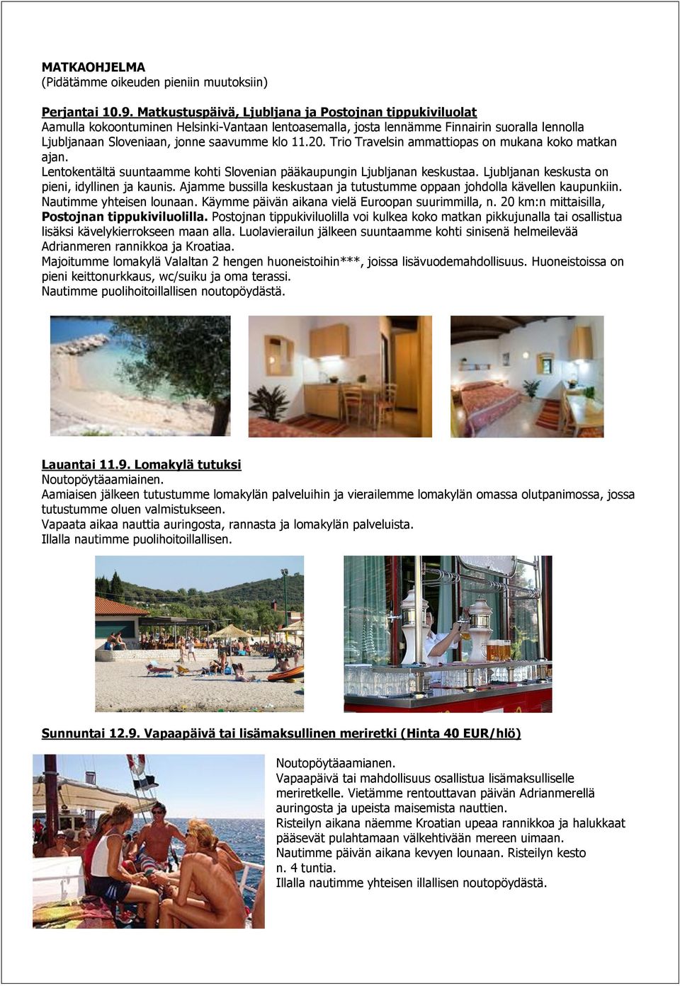20. Trio Travelsin ammattiopas on mukana koko matkan ajan. Lentokentältä suuntaamme kohti Slovenian pääkaupungin Ljubljanan keskustaa. Ljubljanan keskusta on pieni, idyllinen ja kaunis.