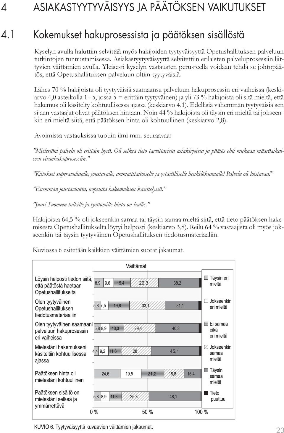 Asiakastyytyväisyyttä selvitettiin erilaisten palveluprosessiin liitty vien väittämien avulla.