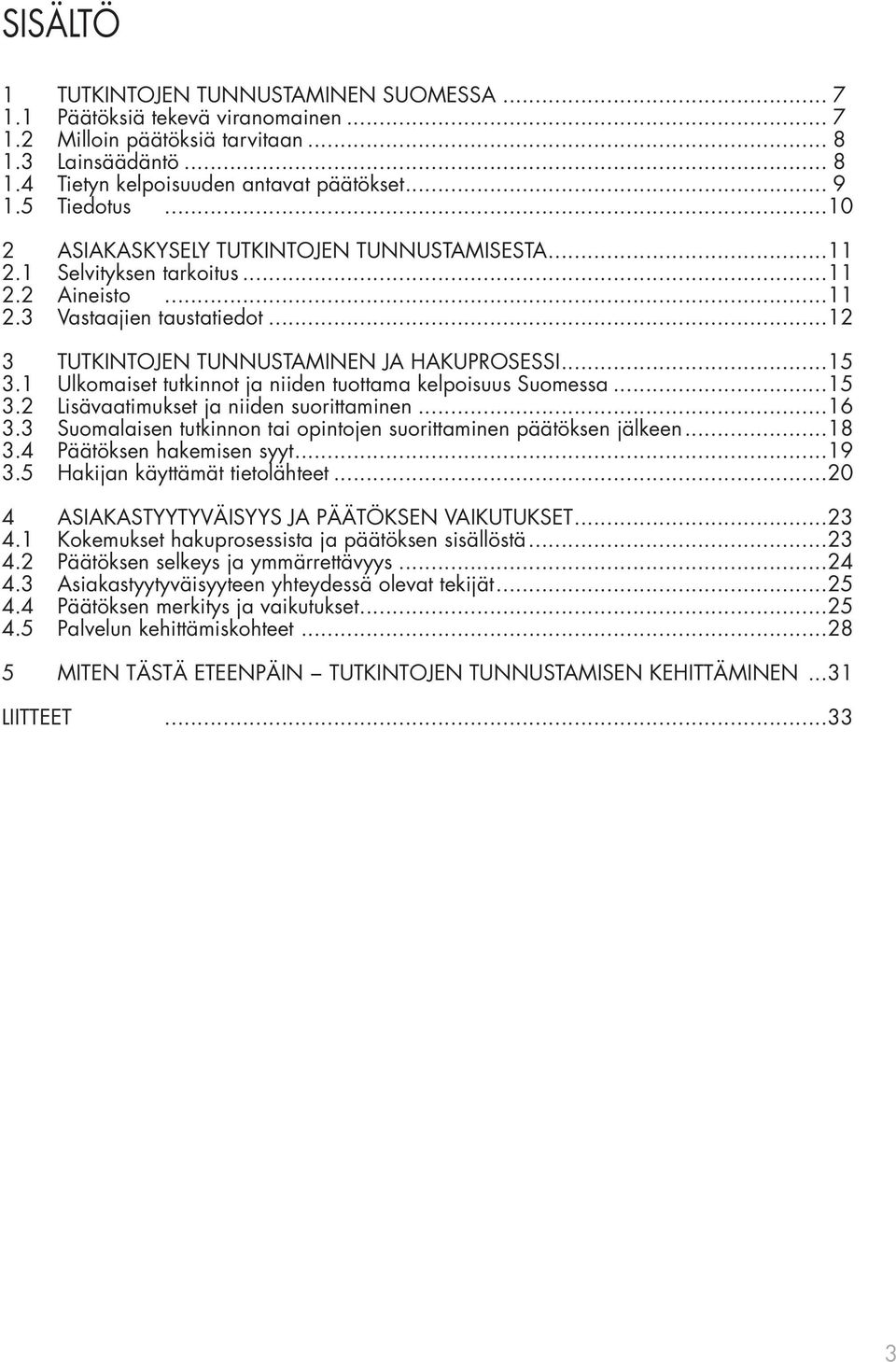 .. 15 3.1 Ulkomaiset tutkinnot ja niiden tuottama kelpoisuus Suomessa... 15 3.2 Lisävaatimukset ja niiden suorittaminen... 16 3.3 Suomalaisen tutkinnon tai opintojen suorittaminen päätöksen jälkeen.