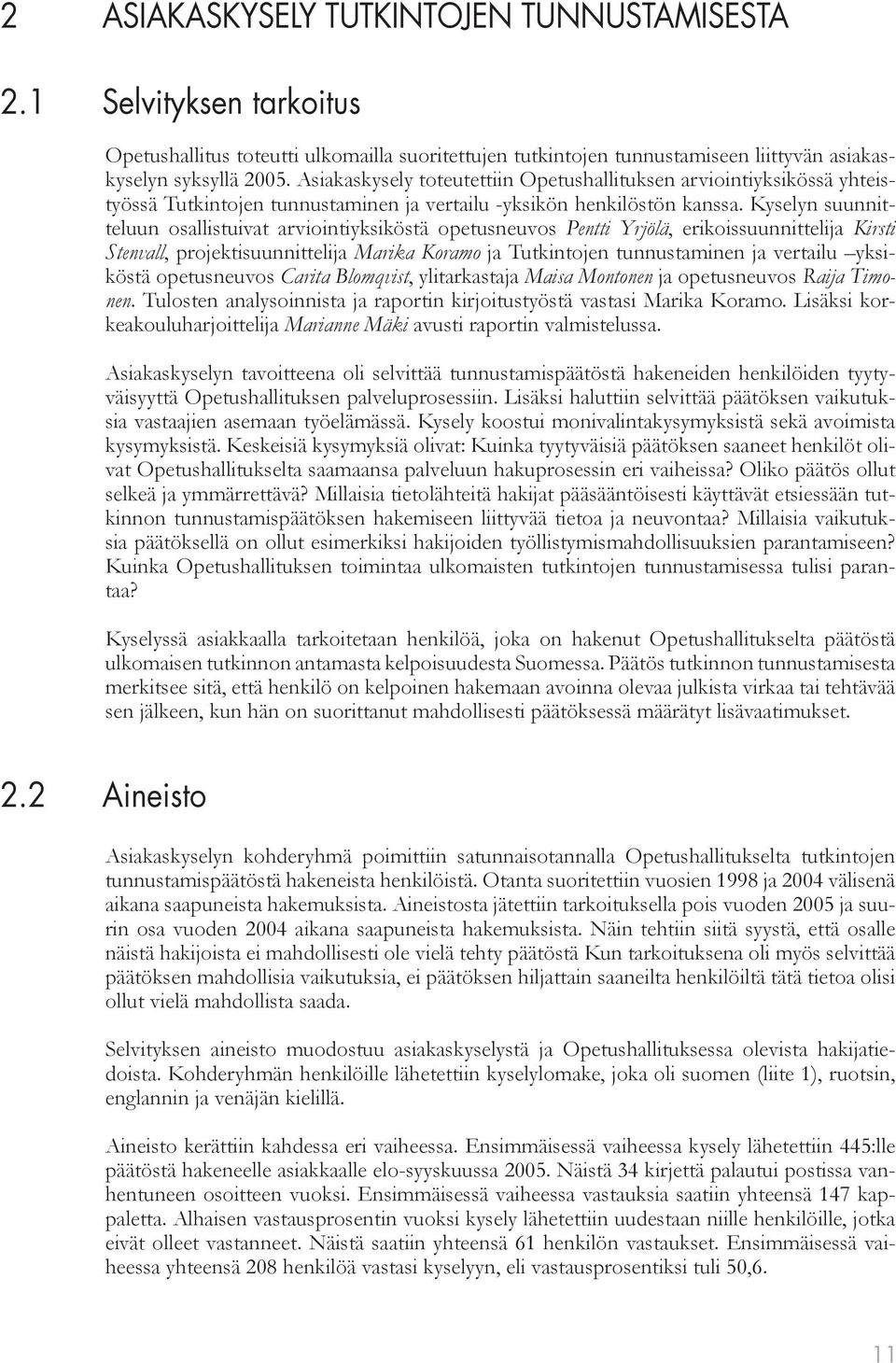 Kyselyn suunnitteluun osallistuivat arviointiyksiköstä opetusneuvos Pentti Yrjölä, erikoissuunnittelija Kirsti Stenvall, projektisuunnittelija Marika Koramo ja Tutkintojen tunnustaminen ja vertailu