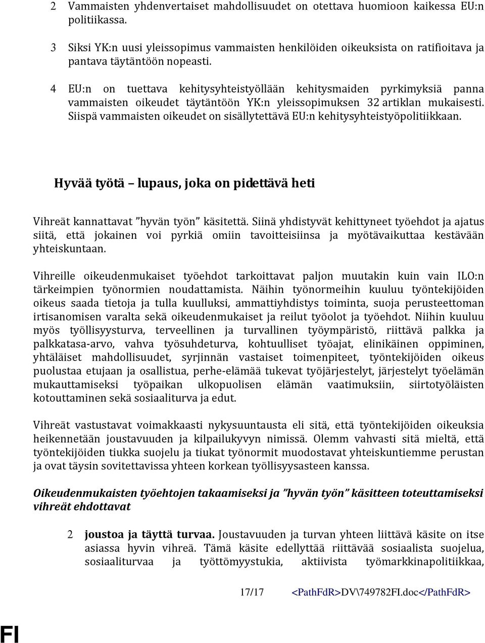 4 EU:n on tuettava kehitysyhteistyöllään kehitysmaiden pyrkimyksiä panna vammaisten oikeudet täytäntöön YK:n yleissopimuksen 32 artiklan mukaisesti.