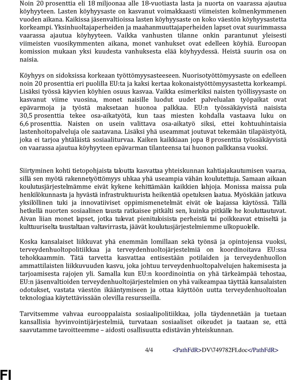 Vaikka vanhusten tilanne onkin parantunut yleisesti viimeisten vuosikymmenten aikana, monet vanhukset ovat edelleen köyhiä. Euroopan komission mukaan yksi kuudesta vanhuksesta elää köyhyydessä.