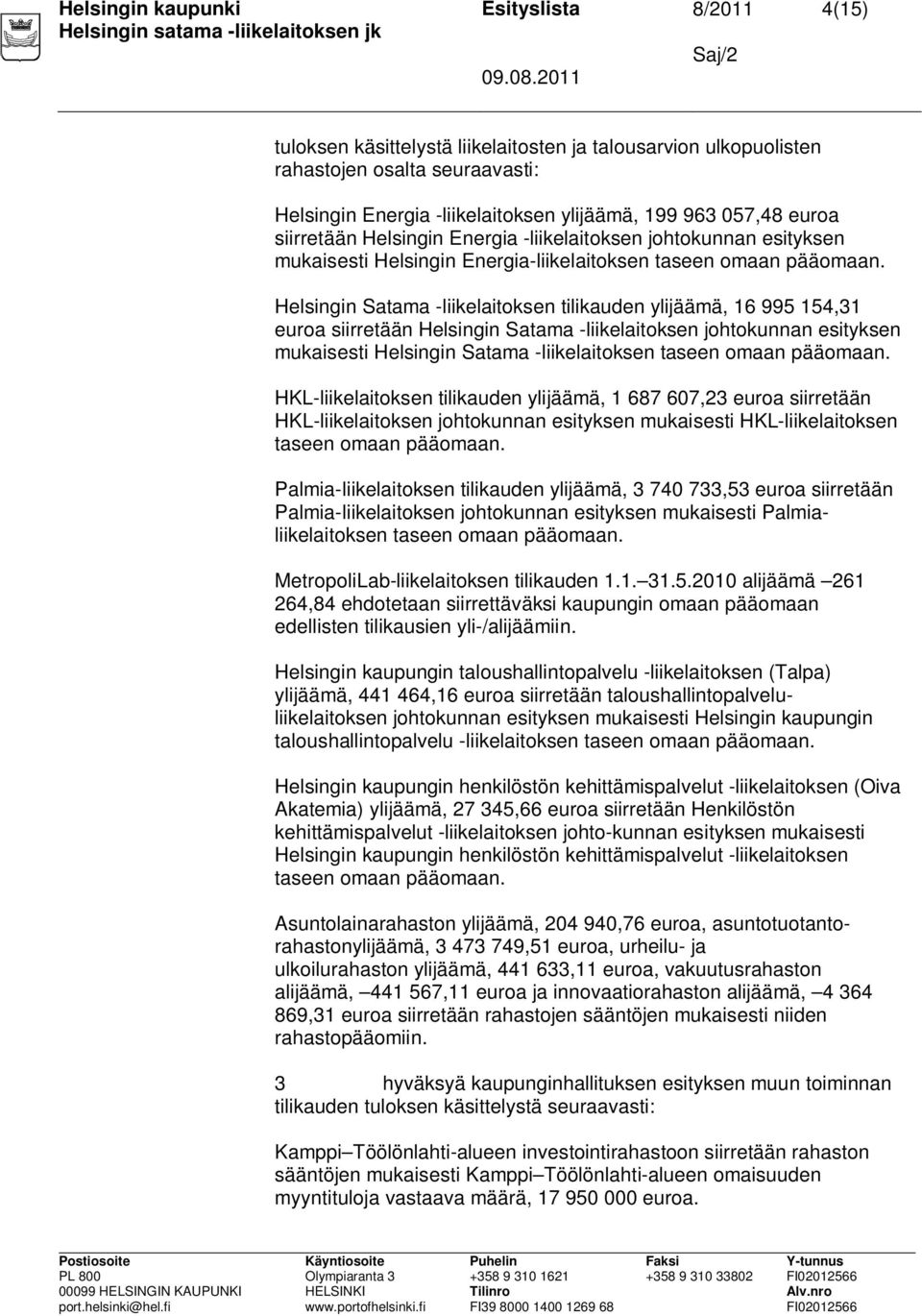 siirretään Helsingin Satama -liikelaitoksen johtokunnan esityksen mukaisesti Helsingin Satama -liikelaitoksen HKL-liikelaitoksen tilikauden ylijäämä, 1 687 607,23 euroa siirretään HKL-liikelaitoksen