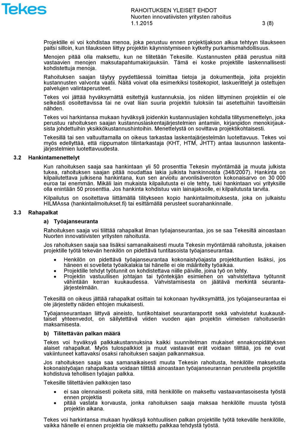 Tämä ei koske projektille laskennallisesti kohdistettuja menoja. Rahoituksen saajan täytyy pyydettäessä toimittaa tietoja ja dokumentteja, joita projektin kustannusten valvonta vaatii.