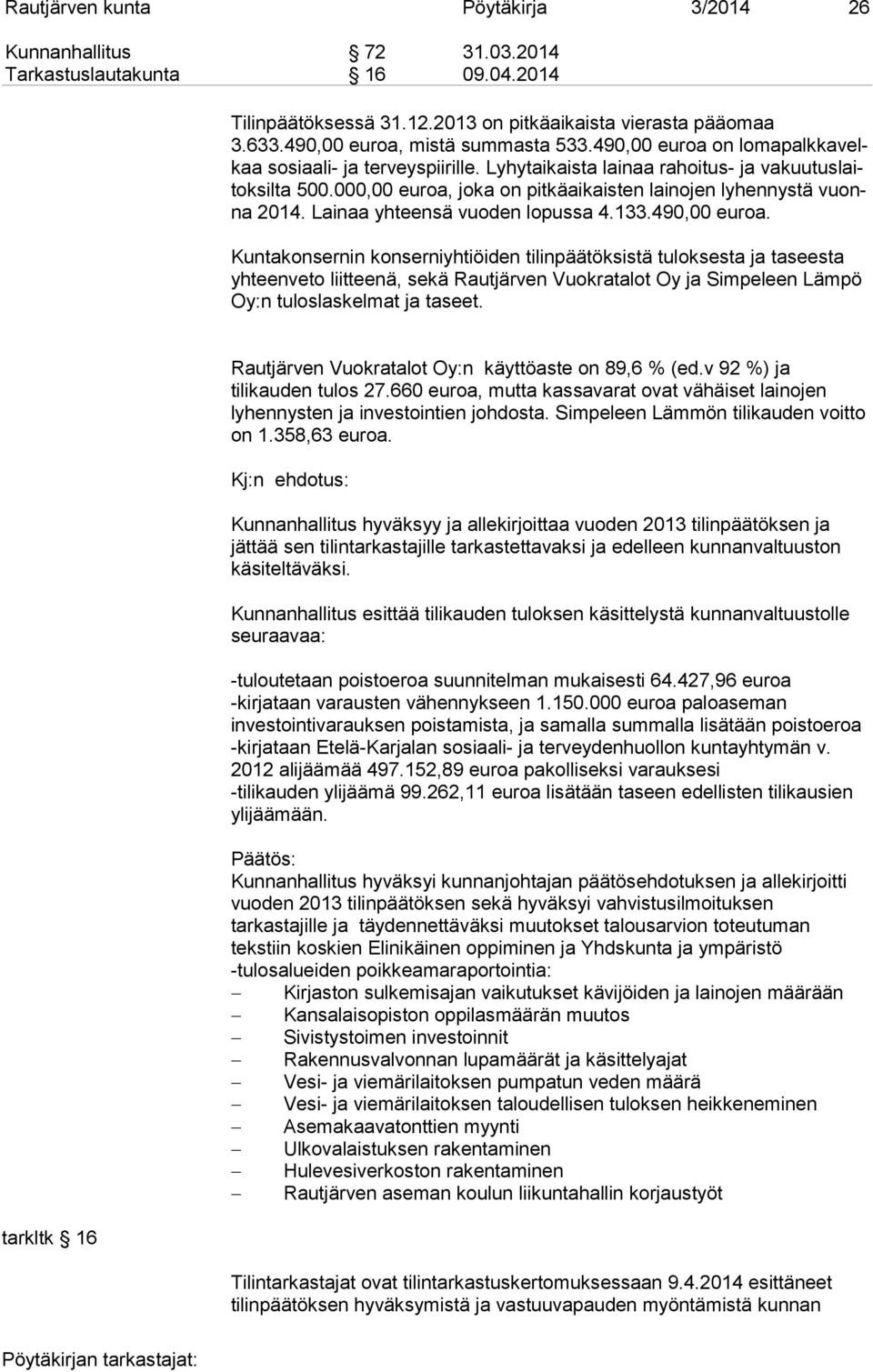 000,00 euroa, joka on pitkäaikaisten lainojen lyhennystä vuonna 2014. Lainaa yhteensä vuoden lopussa 4.133.490,00 euroa.