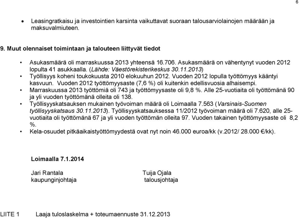 11.213) Työllisyys koheni toukokuusta 21 elokuuhun 212. Vuoden 212 lopulla työttömyys kääntyi kasvuun. Vuoden 212 työttömyysaste (7,6 %) oli kuitenkin edellisvuosia alhaisempi.