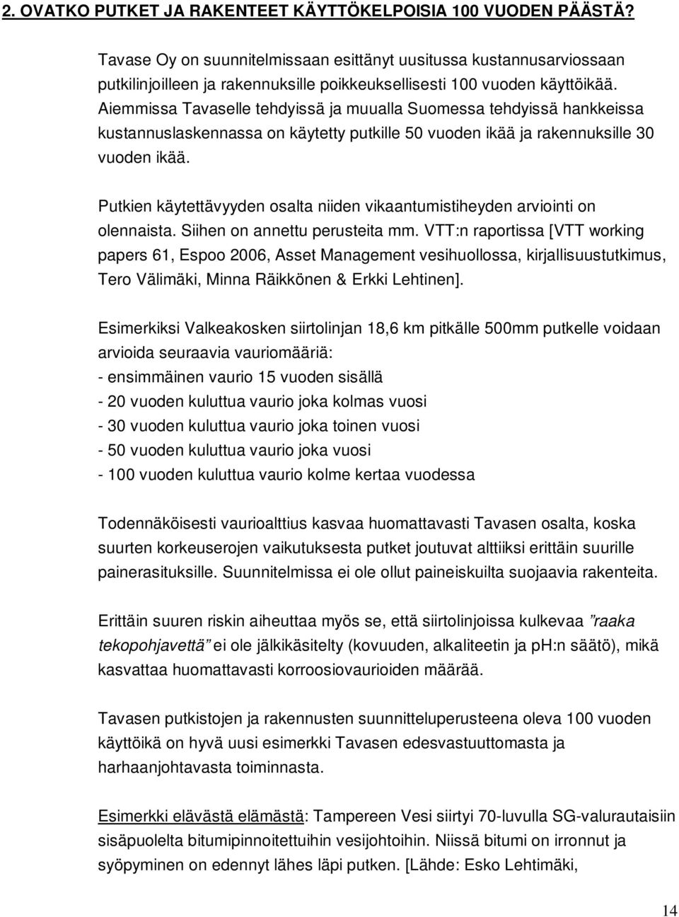 Aiemmissa Tavaselle tehdyissä ja muualla Suomessa tehdyissä hankkeissa kustannuslaskennassa on käytetty putkille 50 vuoden ikää ja rakennuksille 30 vuoden ikää.