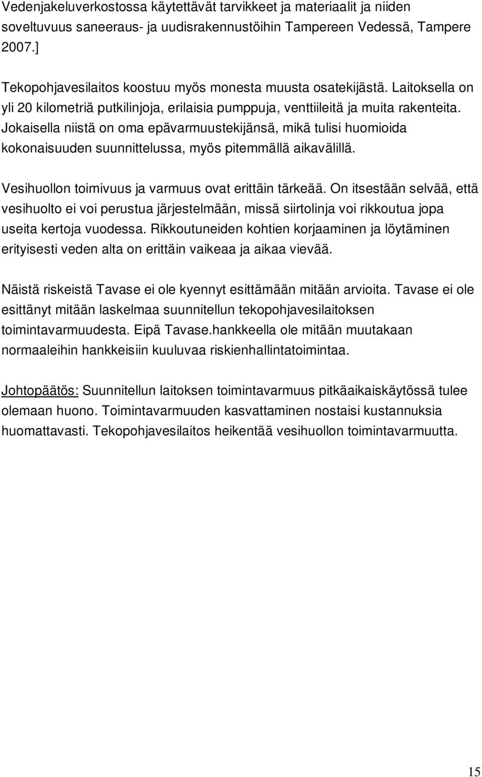 Jokaisella niistä on oma epävarmuustekijänsä, mikä tulisi huomioida kokonaisuuden suunnittelussa, myös pitemmällä aikavälillä. Vesihuollon toimivuus ja varmuus ovat erittäin tärkeää.