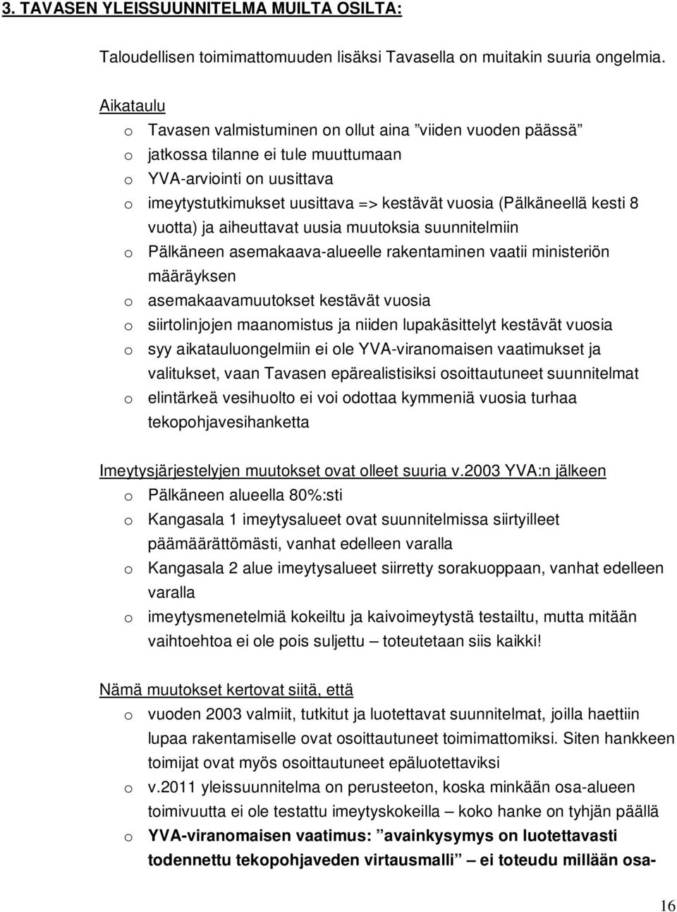 kesti 8 vuotta) ja aiheuttavat uusia muutoksia suunnitelmiin o Pälkäneen asemakaava-alueelle rakentaminen vaatii ministeriön määräyksen o asemakaavamuutokset kestävät vuosia o siirtolinjojen