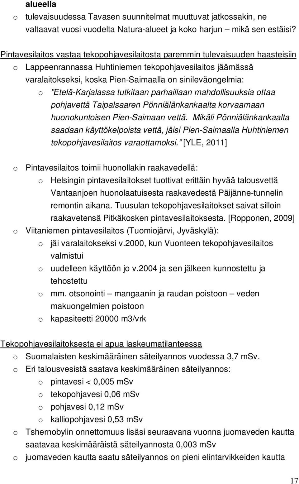 Etelä-Karjalassa tutkitaan parhaillaan mahdollisuuksia ottaa pohjavettä Taipalsaaren Pönniälänkankaalta korvaamaan huonokuntoisen Pien-Saimaan vettä.