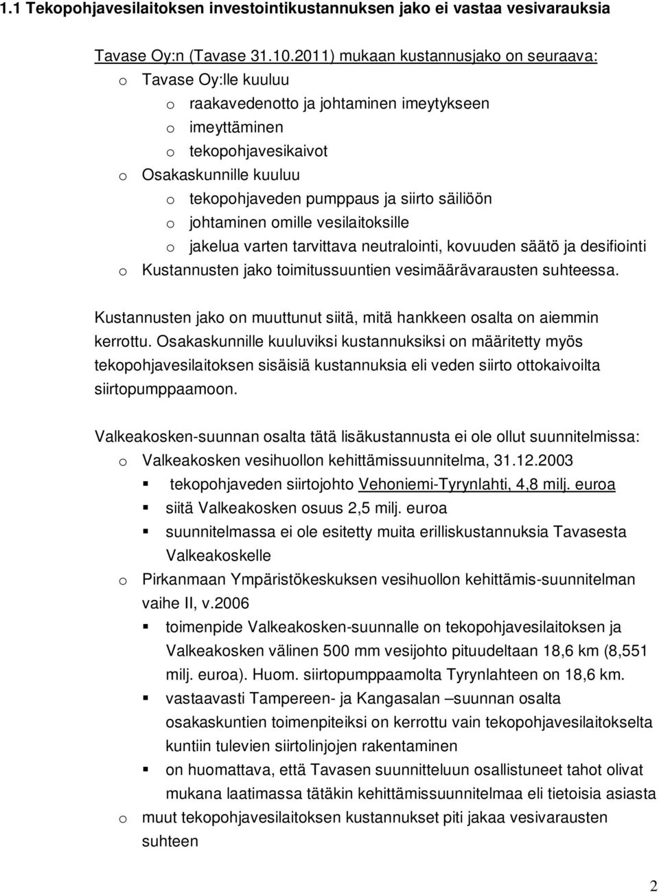 siirto säiliöön o johtaminen omille vesilaitoksille o jakelua varten tarvittava neutralointi, kovuuden säätö ja desifiointi o Kustannusten jako toimitussuuntien vesimäärävarausten suhteessa.