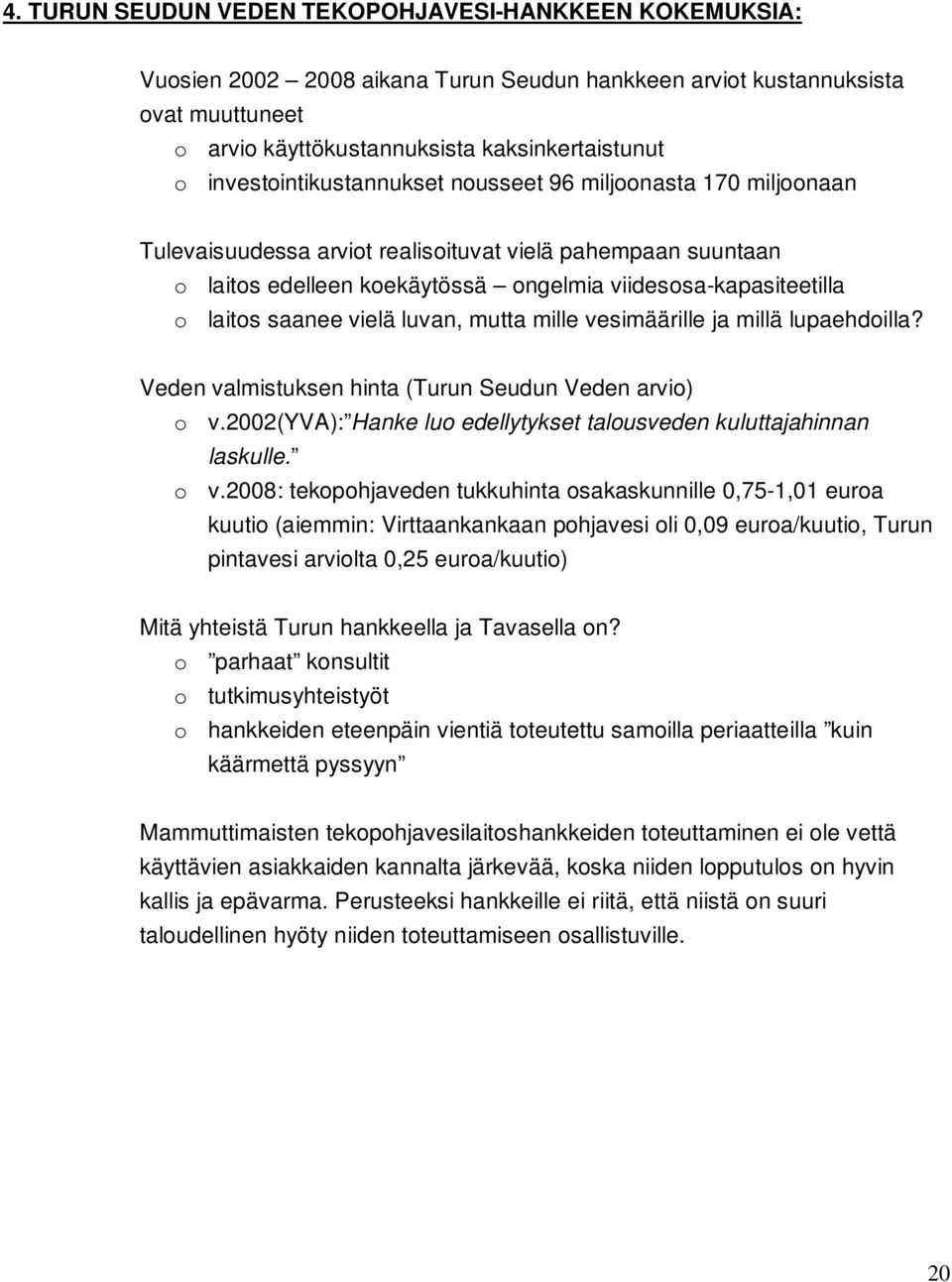 saanee vielä luvan, mutta mille vesimäärille ja millä lupaehdoilla? Veden valmistuksen hinta (Turun Seudun Veden arvio) o v.