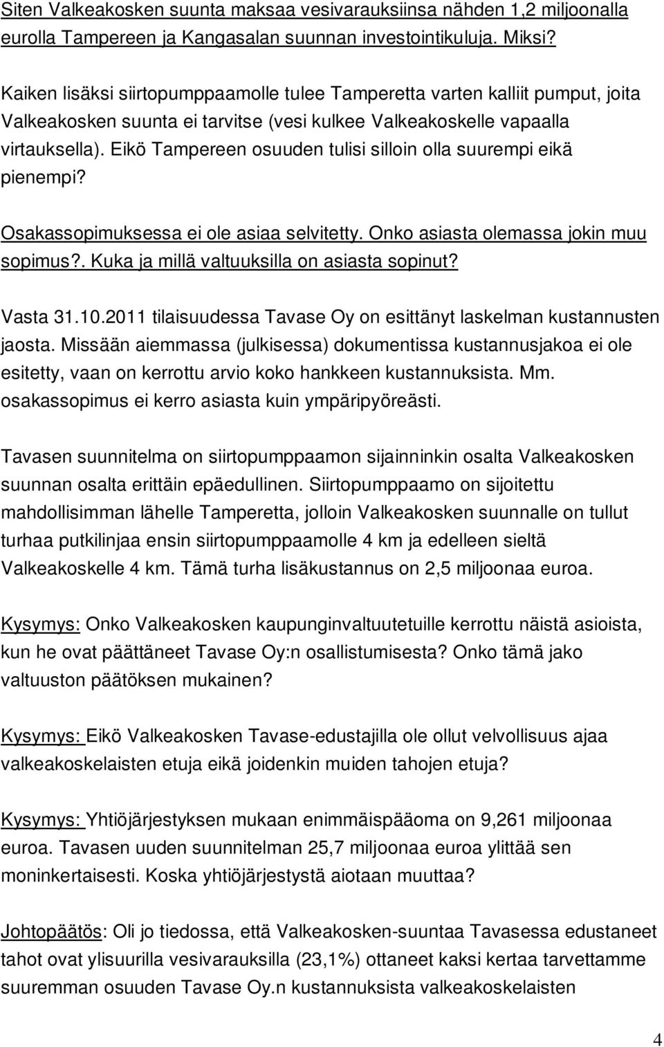 Eikö Tampereen osuuden tulisi silloin olla suurempi eikä pienempi? Osakassopimuksessa ei ole asiaa selvitetty. Onko asiasta olemassa jokin muu sopimus?. Kuka ja millä valtuuksilla on asiasta sopinut?