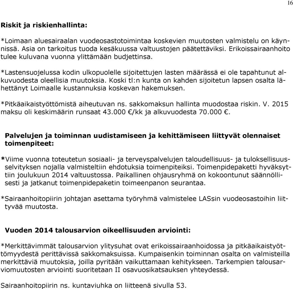 Koski tl:n kunta on kahden sijoitetun lapsen osalta lähettänyt Loimaalle kustannuksia koskevan hakemuksen. *Pitkäaikaistyöttömistä aiheutuvan ns. sakkomaksun hallinta muodostaa riskin. V.
