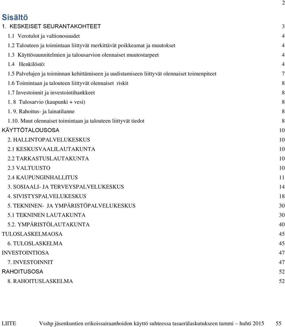 6 Toimintaan ja talouteen liittyvät olennaiset riskit 8 1.7 Investoinnit ja investointihankkeet 8 1. 8 Tulosarvio (kaupunki + vesi) 8 1. 9. Rahoitus- ja lainatilanne 8 1.10.