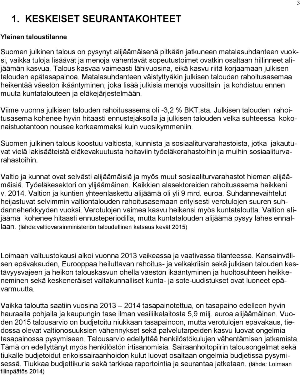 Matalasuhdanteen väistyttyäkin julkisen talouden rahoitusasemaa heikentää väestön ikääntyminen, joka lisää julkisia menoja vuosittain ja kohdistuu ennen muuta kuntatalouteen ja eläkejärjestelmään.