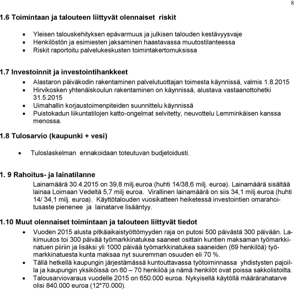 2015 Hirvikosken yhtenäiskoulun rakentaminen on käynnissä, alustava vastaanottohetki 31.5.2015 Uimahallin korjaustoimenpiteiden suunnittelu käynnissä Puistokadun liikuntatilojen katto-ongelmat selvitetty, neuvottelu Lemminkäisen kanssa menossa.