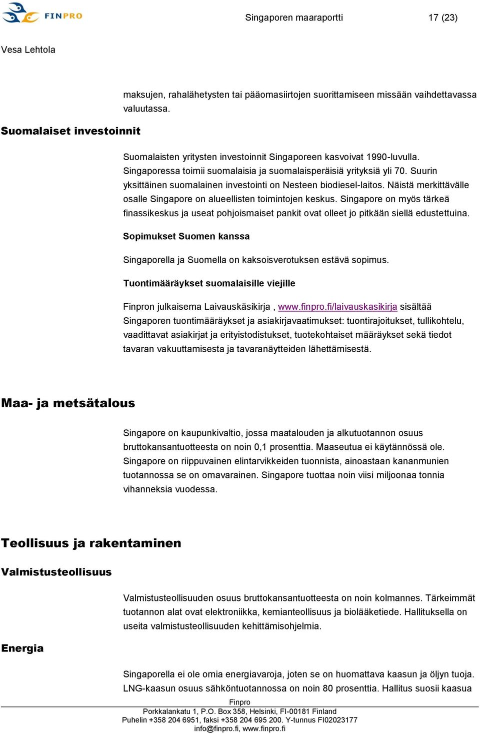 Suurin yksittäinen suomalainen investointi on Nesteen biodiesel-laitos. Näistä merkittävälle osalle Singapore on alueellisten toimintojen keskus.