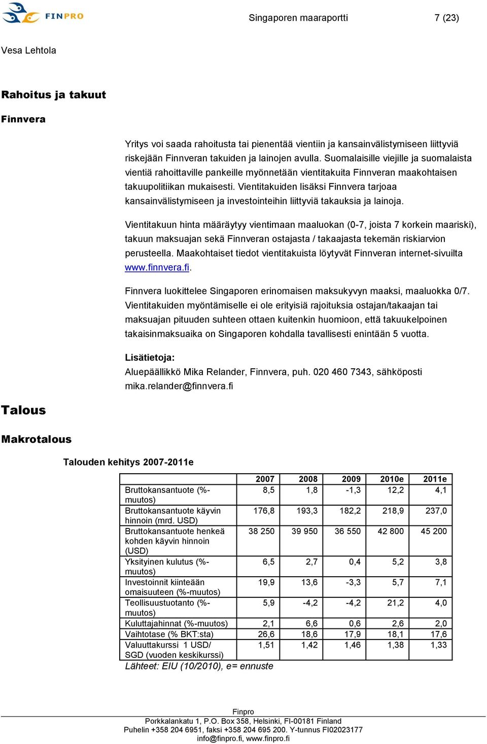 Vientitakuiden lisäksi Finnvera tarjoaa kansainvälistymiseen ja investointeihin liittyviä takauksia ja lainoja.