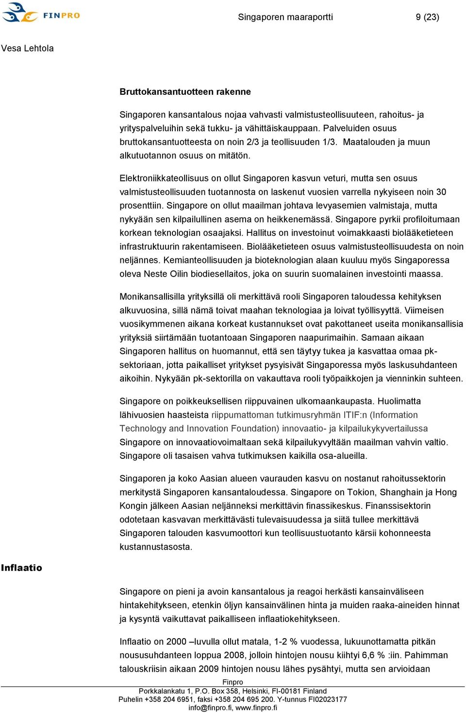 Elektroniikkateollisuus on ollut Singaporen kasvun veturi, mutta sen osuus valmistusteollisuuden tuotannosta on laskenut vuosien varrella nykyiseen noin 30 prosenttiin.