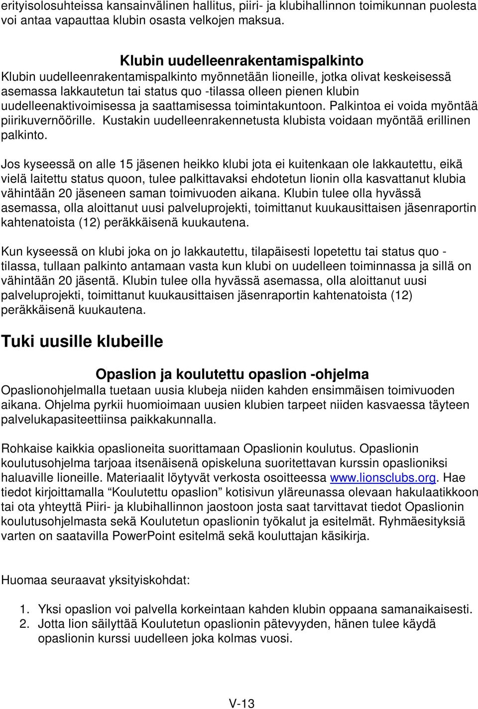 uudelleenaktivoimisessa ja saattamisessa toimintakuntoon. Palkintoa ei voida myöntää piirikuvernöörille. Kustakin uudelleenrakennetusta klubista voidaan myöntää erillinen palkinto.