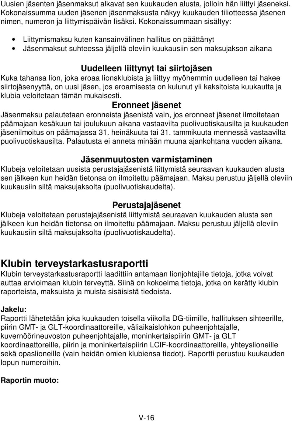 Kokonaissummaan sisältyy: Liittymismaksu kuten kansainvälinen hallitus on päättänyt Jäsenmaksut suhteessa jäljellä oleviin kuukausiin sen maksujakson aikana Uudelleen liittynyt tai siirtojäsen Kuka