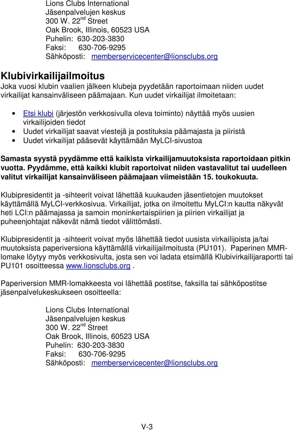 Kun uudet virkailijat ilmoitetaan: Etsi klubi (järjestön verkkosivulla oleva toiminto) näyttää myös uusien virkailijoiden tiedot Uudet virkailijat saavat viestejä ja postituksia päämajasta ja