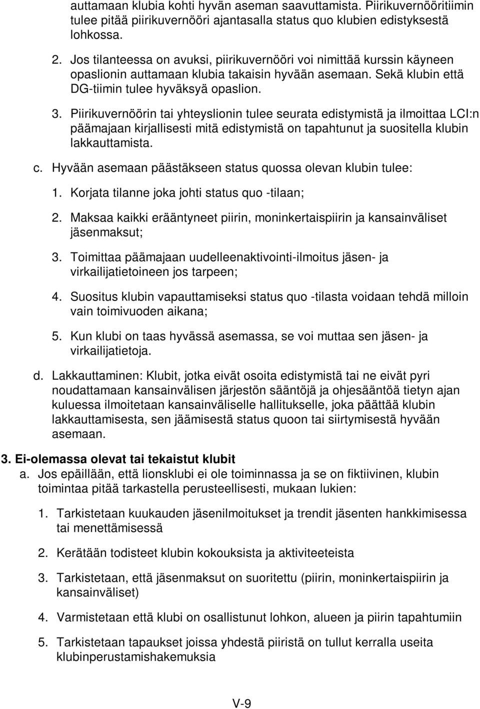 Piirikuvernöörin tai yhteyslionin tulee seurata edistymistä ja ilmoittaa LCI:n päämajaan kirjallisesti mitä edistymistä on tapahtunut ja suositella klubin lakkauttamista. c.