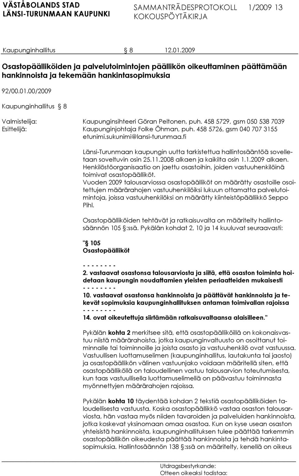 fi Länsi-Turunmaan kaupungin uutta tarkistettua hallintosääntöä sovelletaan soveltuvin osin 25.11.2008 alkaen ja kaikilta osin 1.1.2009 alkaen.