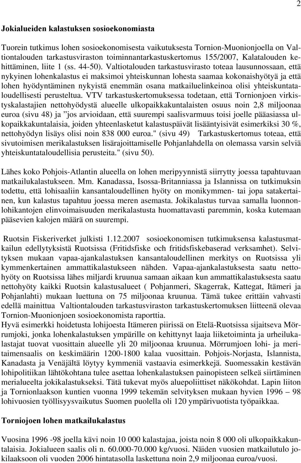 Valtiotalouden tarkastusvirasto toteaa lausunnossaan, että nykyinen lohenkalastus ei maksimoi yhteiskunnan lohesta saamaa kokonaishyötyä ja että lohen hyödyntäminen nykyistä enemmän osana