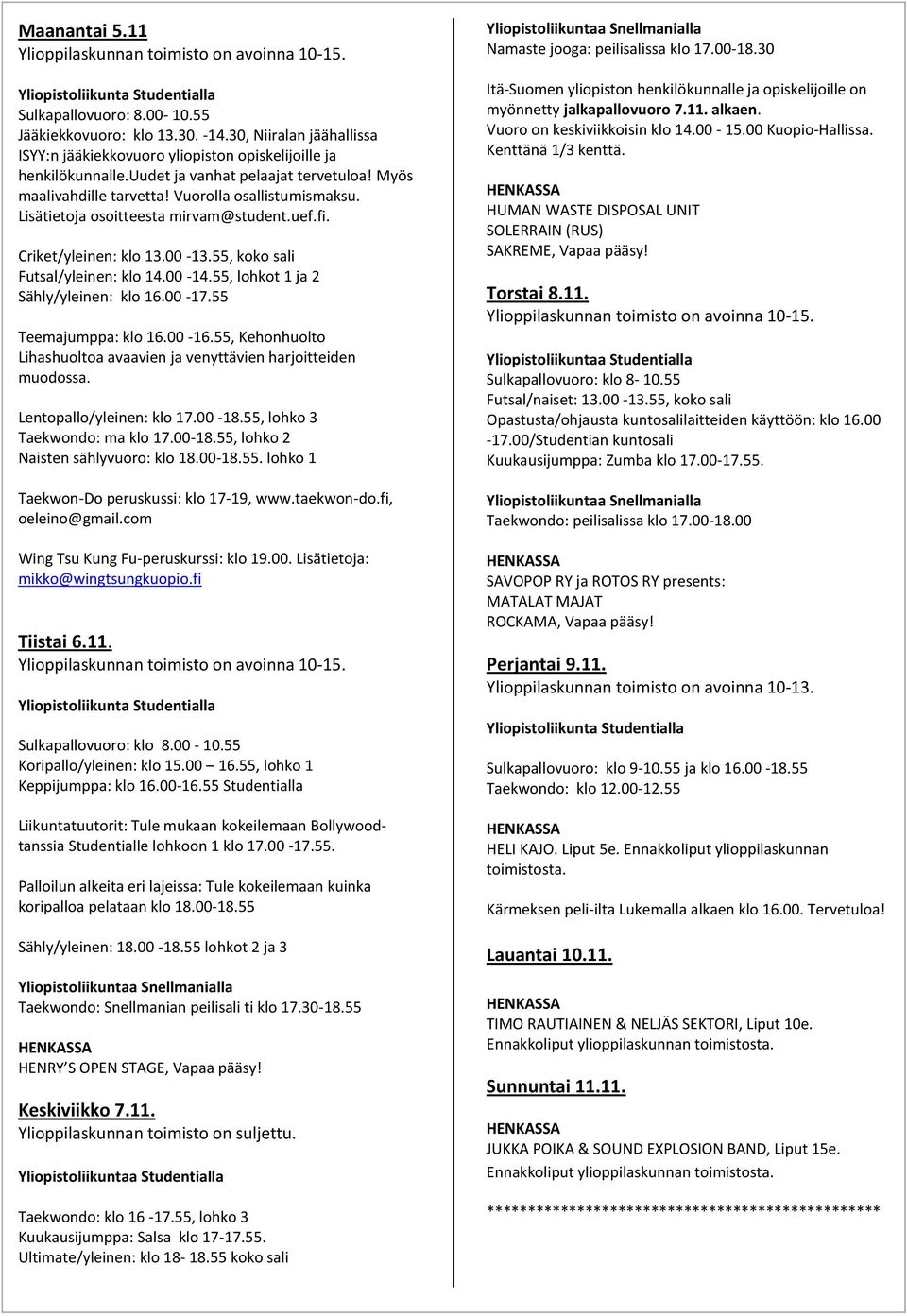 Lisätietoja osoitteesta mirvam@student.uef.fi. Criket/yleinen: klo 13.00-13.55, koko sali Futsal/yleinen: klo 14.00-14.55, lohkot 1 ja 2 Sähly/yleinen: klo 16.00-17.55 Teemajumppa: klo 16.00-16.