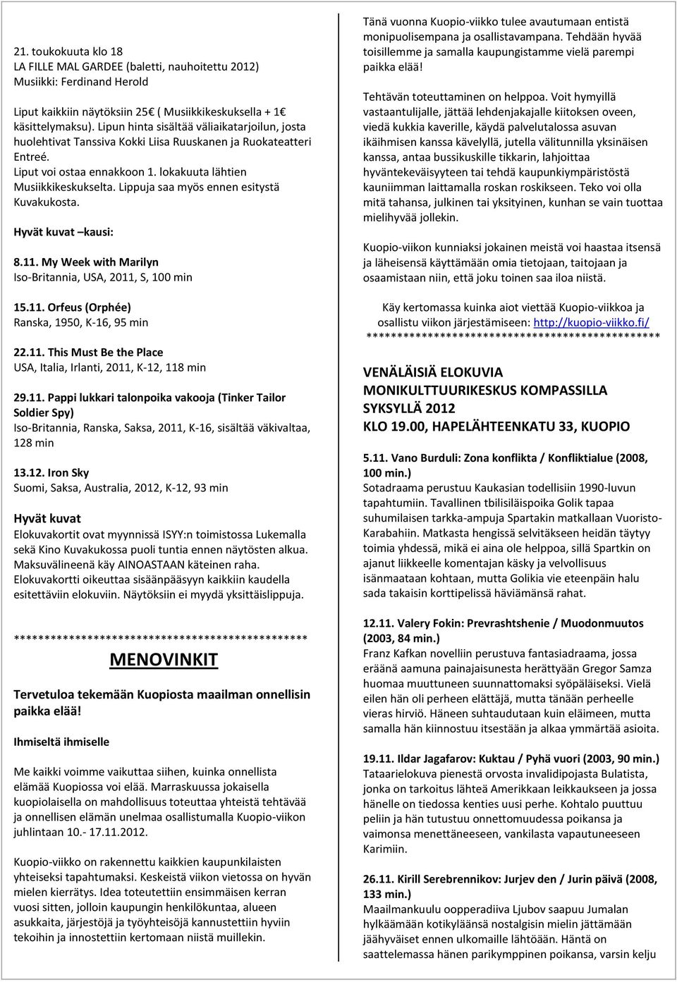 Lippuja saa myös ennen esitystä Kuvakukosta. Hyvät kuvat kausi: 8.11. My Week with Marilyn Iso-Britannia, USA, 2011, S, 100 min 15.11. Orfeus (Orphée) Ranska, 1950, K-16, 95 min 22.11. This Must Be the Place USA, Italia, Irlanti, 2011, K-12, 118 min 29.