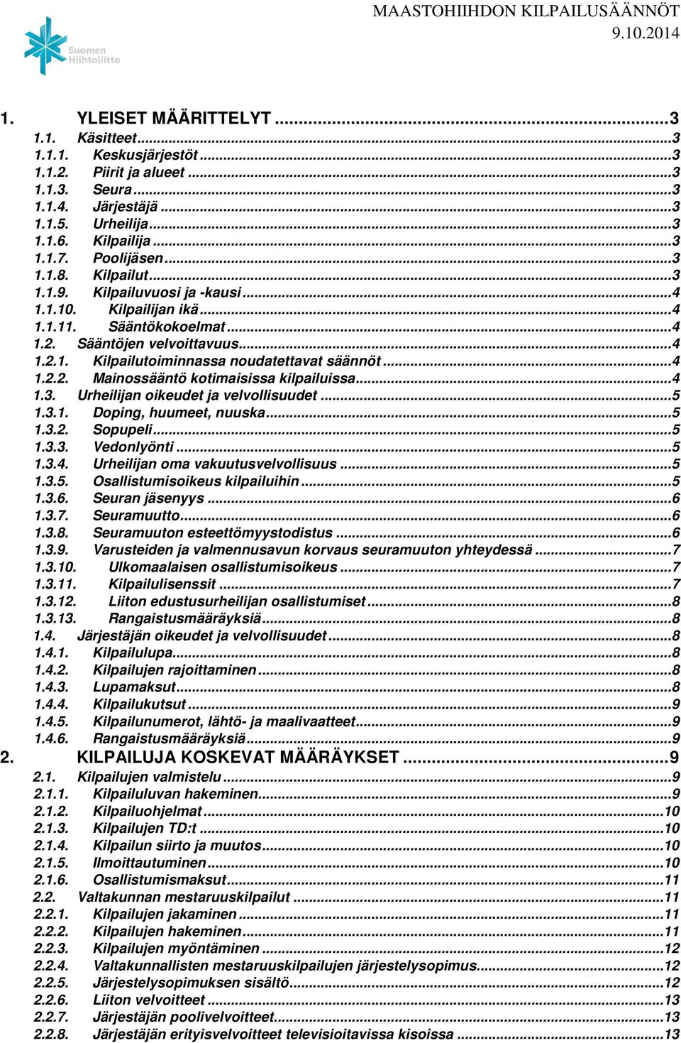 .. 4 1.2.2. Mainossääntö kotimaisissa kilpailuissa... 4 1.3. Urheilijan oikeudet ja velvollisuudet... 5 1.3.1. Doping, huumeet, nuuska... 5 1.3.2. Sopupeli... 5 1.3.3. Vedonlyönti... 5 1.3.4. Urheilijan oma vakuutusvelvollisuus.