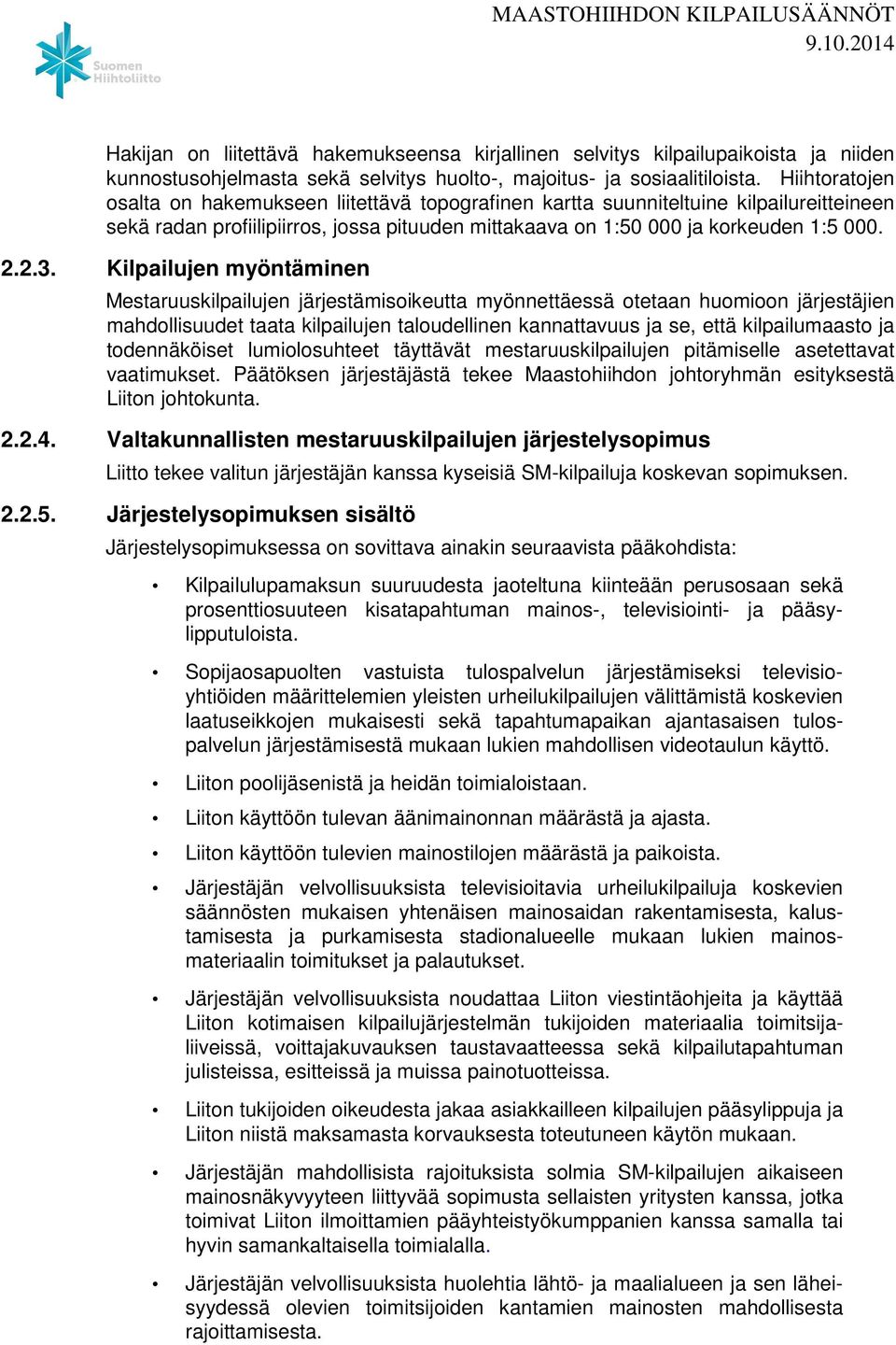 Kilpailujen myöntäminen Mestaruuskilpailujen järjestämisoikeutta myönnettäessä otetaan huomioon järjestäjien mahdollisuudet taata kilpailujen taloudellinen kannattavuus ja se, että kilpailumaasto ja