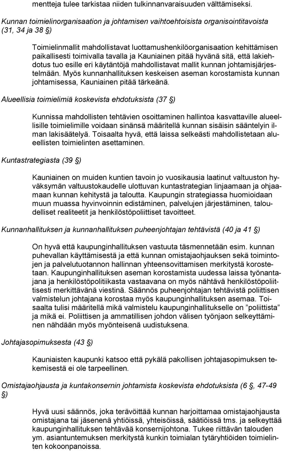 toimivalla tavalla ja Kauniainen pitää hyvänä sitä, että la ki ehdo tus tuo esille eri käytäntöjä mahdollistavat mallit kunnan joh ta mis jär jestel mään.