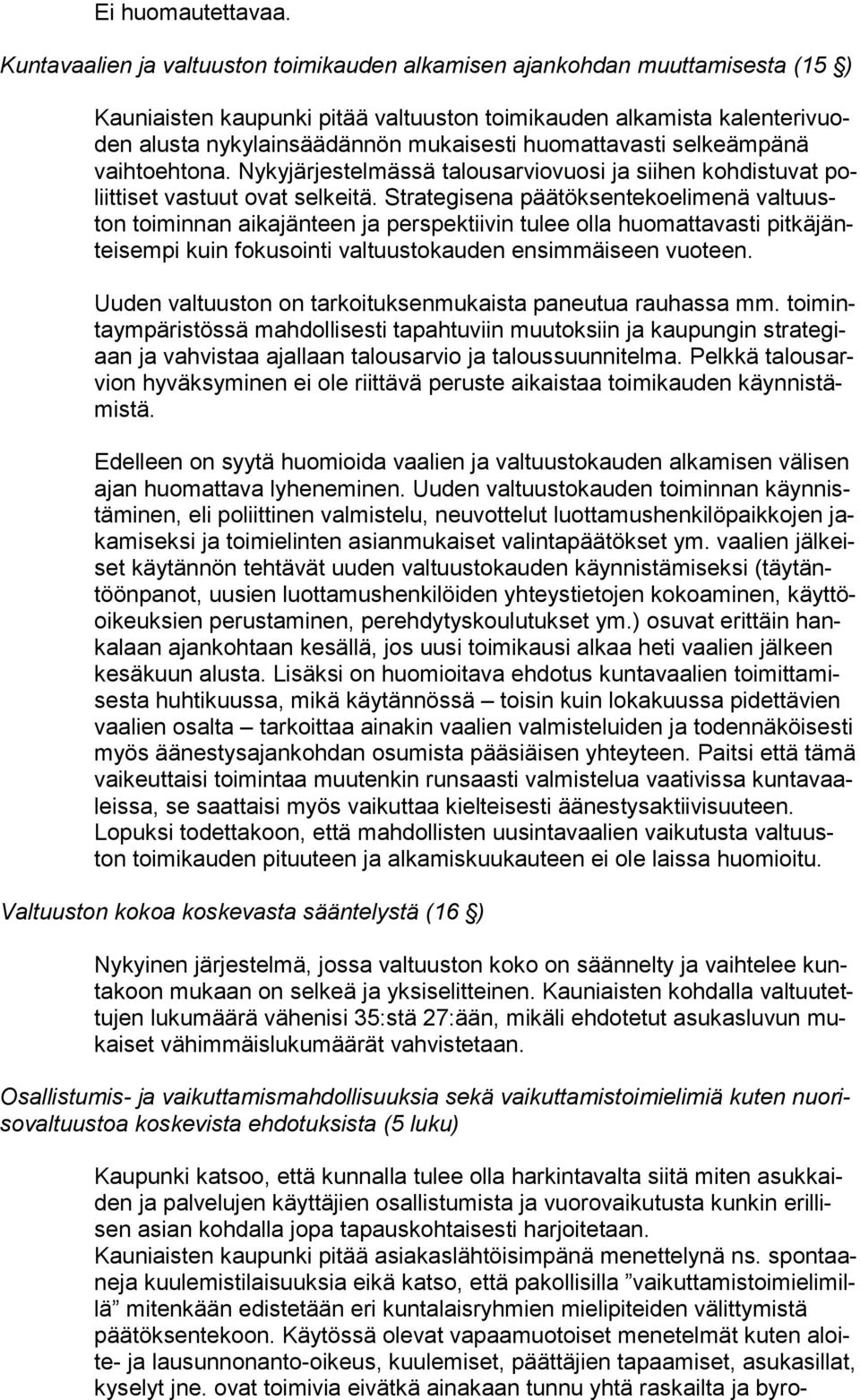 Strategisena päätöksentekoelimenä val tuuston toiminnan aikajänteen ja perspektiivin tulee olla huomattavasti pit kä jäntei sem pi kuin fokusointi valtuustokauden ensimmäiseen vuoteen.