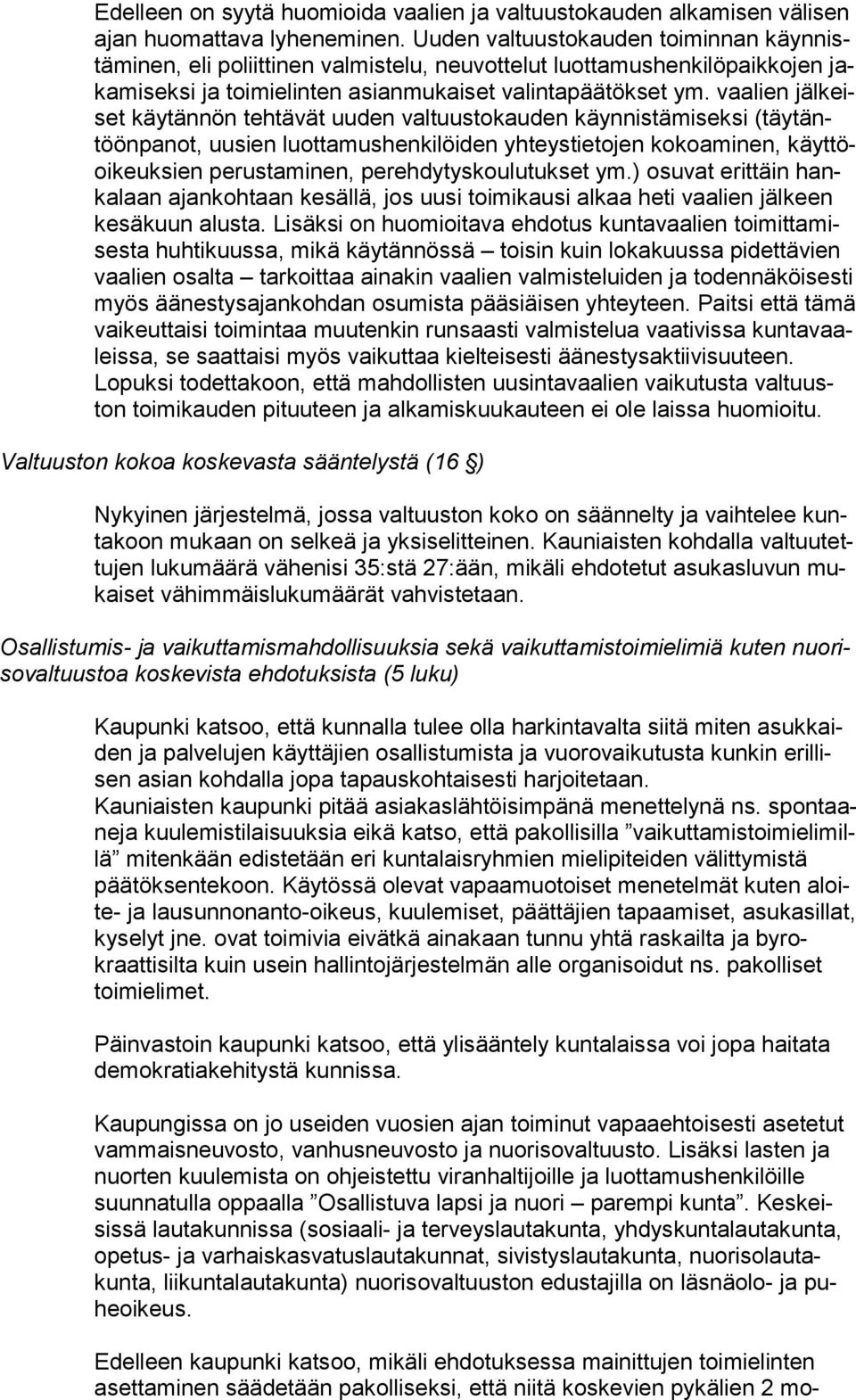 vaalien jäl keiset käytännön tehtävät uuden valtuustokauden käynnistämiseksi (täy täntöön pa not, uusien luottamushenkilöiden yhteystietojen kokoaminen, käyt töoi keuk sien perustaminen,